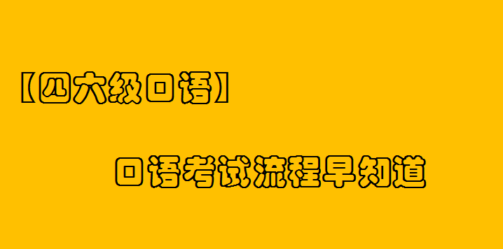 【四六級(jí)口語(yǔ)】口語(yǔ)考試流程早知道