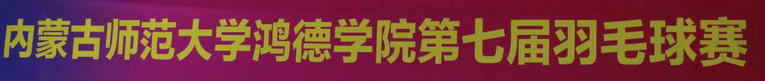 2017——2018學期內蒙古師范大學鴻德學院第七屆羽毛球、乒乓球和排球賽